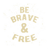 Be Brave & Free